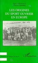 Couverture du livre « Les origines du sport ouvrier en Europe » de Pierre Arnaud aux éditions Editions L'harmattan