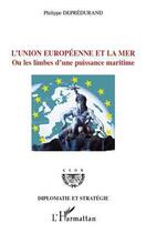 Couverture du livre « L'union européenne et la mer ou les limbes d'une puissance maritime » de Philippe Depredurand aux éditions L'harmattan