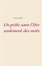 Couverture du livre « Un poète sans l'être seulement des mots » de Zabatt Victor aux éditions Books On Demand