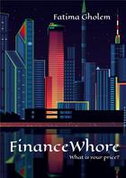 Couverture du livre « FinanceWhore : What is your price ? » de Fatima Gholem aux éditions Books On Demand