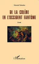 Couverture du livre « De la colère en l'occident fantôme » de Vincent Teixeira aux éditions Editions L'harmattan