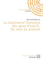 Couverture du livre « La grammaire française des gens d'esprit ; du nom au pronom » de Edouard Nicaise aux éditions Connaissances Et Savoirs