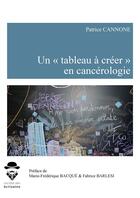 Couverture du livre « Un « tableau à créer » en cancérologie » de Patrice Cannone aux éditions Societe Des Ecrivains