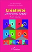 Couverture du livre « Créativité, un nouveau regard ; théorie et pratique » de Jean-Marc Moncorger aux éditions L'harmattan