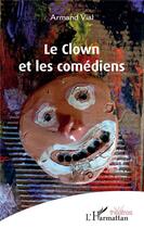 Couverture du livre « Le clown et les comédiens » de Armand Vial aux éditions L'harmattan