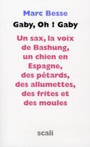 Couverture du livre « Gaby, oh ! Gaby ; un sax, la voix de Bashung, un chien en Espagne, des pétards, des allumettes, des frites et des moules » de Marc Besse aux éditions Scali