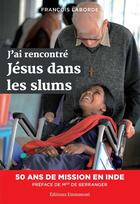 Couverture du livre « J'ai rencontré Jésus dans les slums : 50 ans de mission en Inde » de François Laborde aux éditions Emmanuel