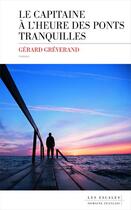 Couverture du livre « Le capitaine à l'heure des ponts tranquilles » de Gerard Greverand aux éditions Les Escales