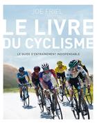 Couverture du livre « Le livre du cyclisme : le guide d'entraînement indispensable (2e édition) » de Joe Friel aux éditions Talent Sport