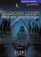 Couverture du livre « Shadows light Tome 1 : miroirs interposés » de Jay Nanou aux éditions Echo Editions