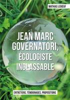 Couverture du livre « Jean Marc Governatori, écologiste inclassable : entretiens, témoignages, propositions » de Mathias Leboeuf aux éditions Publishroom Factory