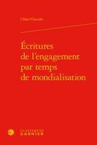 Couverture du livre « Écritures de l'engagement par temps de mondialisation » de Chaudet Chloe aux éditions Classiques Garnier