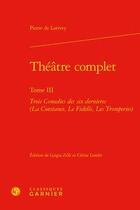 Couverture du livre « Théâtre complet Tome 3 ; trois comédies des six dernieres (La Constance, Le Fidelle, Les Tromperies) » de Pierre De Larivey aux éditions Classiques Garnier