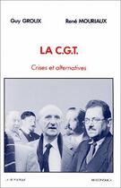 Couverture du livre « La C.G.T. ; crises et alternatives » de Rene Mouriaux et Guy Groux aux éditions Economica