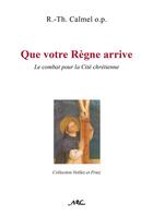 Couverture du livre « Que votre règne arrive : le combat pour la cité chrétienne » de Roger-Thomas Calmel aux éditions Nel