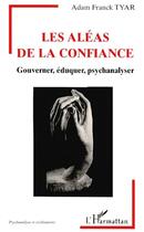 Couverture du livre « Les aléas de la confiance ; gouverner, éduquer, psychanalyser » de Adam Franck Tyar aux éditions L'harmattan