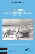 Couverture du livre « Histoire des clubs de plage (XX siècle) ; exercices, jeux, concours et sports sur le sable » de Michel Rainis aux éditions L'harmattan