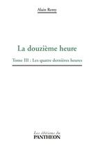 Couverture du livre « La douzième heure Tome 3 ; les quatre dernières heures » de Alain Remy aux éditions Editions Du Panthéon