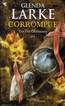 Couverture du livre « Les îles glorieuses Tome 3 ; corrompue » de Glenda Larke aux éditions Pygmalion