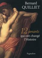 Couverture du livre « 12 amants qui ont changé l'histoire » de Bernard Quilliet aux éditions Pygmalion