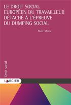 Couverture du livre « Le droit social européen du travailleur détaché à l'épreuve du dumping social » de Marc Morsa aux éditions Larcier