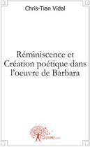 Couverture du livre « Réminiscence et création poétique dans l'oeuvre de Barbara » de Christian Vidal aux éditions Edilivre