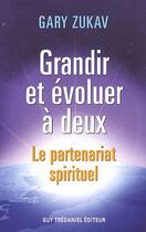 Couverture du livre « Grandir et évoluer à deux ; le partenariat spirituel » de Gary Zukav aux éditions Guy Trédaniel