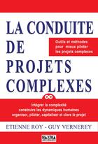 Couverture du livre « La conduite de projets complexes ; outils et méthodes pour mieux piloter les projets complexes » de Etienne Roy et Guy Vernerey aux éditions Editions Maxima