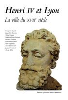 Couverture du livre « Henri IV et Lyon ; la ville du XVII siècle » de  aux éditions Elah