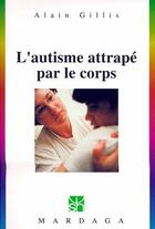Couverture du livre « L'autisme attrapé par le corps » de Alain Gillis aux éditions Mardaga Pierre