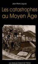 Couverture du livre « Les catastrophes au Moyen Âge » de Jean-Pierre Leguay aux éditions Gisserot