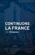 Couverture du livre « Continuons la France » de Loic Chaigneau aux éditions Thebookedition.com