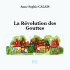 Couverture du livre « La révolution des Gouttes » de Anne-Sophie Calais aux éditions Alain Minet