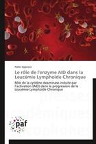 Couverture du livre « Le rôle de l'enzyme aid dans la leucémie lymphoïde chronique ; rôle de la cytidine deaminase induite par l'activation (AID) dans la progression de la leucémie lymphoïde chronique » de Pablo Oppezzo aux éditions Presses Academiques Francophones