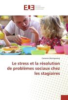 Couverture du livre « Le stress et la resolution de problemes sociaux chez les stagiaires » de Montgomery-C aux éditions Editions Universitaires Europeennes