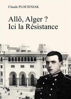 Couverture du livre « Allô, Alger ? ici la résistance » de Claude Plocieniak aux éditions Verone