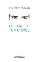 Couverture du livre « Le secret de Tom Cruise » de Philippe Legrand aux éditions Presses Litteraires