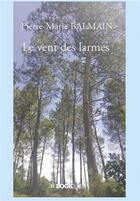 Couverture du livre « Le vent des larmes » de Balmain Pierre-Marie aux éditions Bookelis