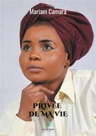 Couverture du livre « Privee de ma vie » de Camara Mariam aux éditions Le Lys Bleu