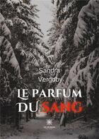 Couverture du livre « Le parfum du sang » de Sandra Vergoby aux éditions Le Lys Bleu