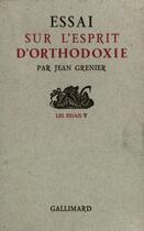 Couverture du livre « Essai sur l'esprit d'orthodoxie » de Jean Grenier aux éditions Gallimard