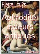 Couverture du livre « Aphrodite : moeurs antiques » de Pierre LouS aux éditions Ebookslib