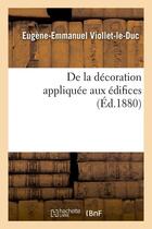 Couverture du livre « De la decoration appliquee aux edifices (ed.1880) » de Viollet-Le-Duc E-E. aux éditions Hachette Bnf