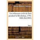 Couverture du livre « Les tribunaux civils de Paris pendant la Révolution, 1791-1800 : documents inédits recueillis avant l'incendie du Palais de justice de 1871 » de Casenave A-M. aux éditions Hachette Bnf