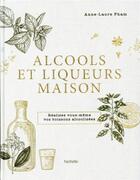 Couverture du livre « Alcools et liqueurs maison ; réalisez vous-même vos boissons alcoolisées » de Anne-Laure Pham aux éditions Hachette Pratique