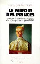 Couverture du livre « Le miroir des princes. essai sur la culture strategique des elites qui nous gouvernent » de Luc Jacob-Duvernet aux éditions Seuil