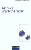 Couverture du livre « Manuel d'art-therapie ; 2e edition » de Annie Boyer-Labrouche aux éditions Dunod