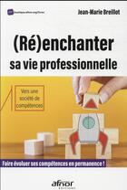 Couverture du livre « (ré)enchanter sa vie professionnelle : faire évoluer ses compétences en permanence ! » de Jean-Marie Breillot aux éditions Afnor