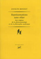 Couverture du livre « Représentations sans objet ; aux origines de la phénoménologie et de la philosophie analytique » de Jocelyn Benoist aux éditions Puf