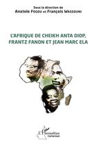 Couverture du livre « L'Afrique de Cheikh Anta Diop, Frantz Fanon et Jean Marc Ela » de Anatole Fogou et Fancois Wassouni aux éditions L'harmattan